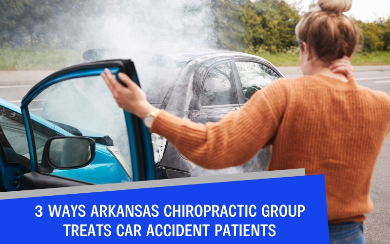 3 Ways Arkansas Chiropractic Group Treats Car Accident Patients